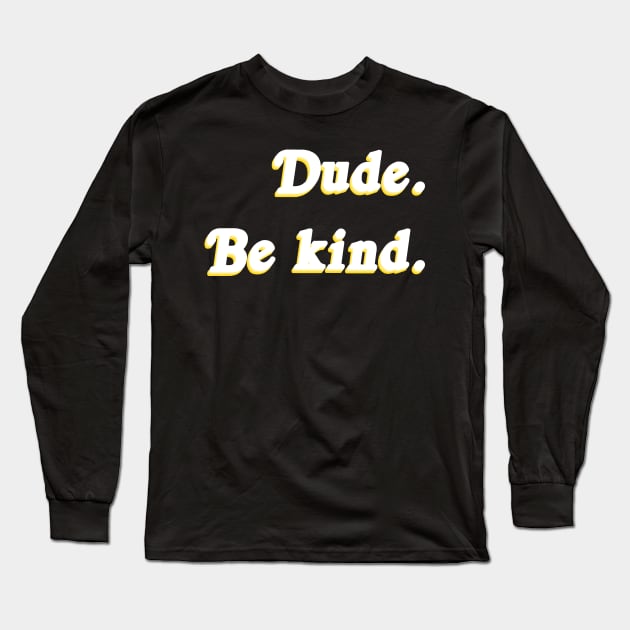 Dude. Be Kind. Long Sleeve T-Shirt by Fiends